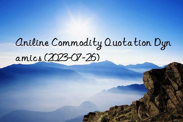 Aniline Commodity Quotation Dynamics (2023-07-26)