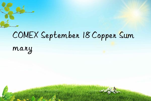 COMEX September 18 Copper Summary