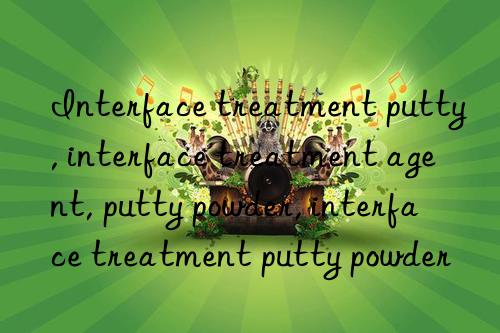 Interface treatment putty, interface treatment agent, putty powder, interface treatment putty powder