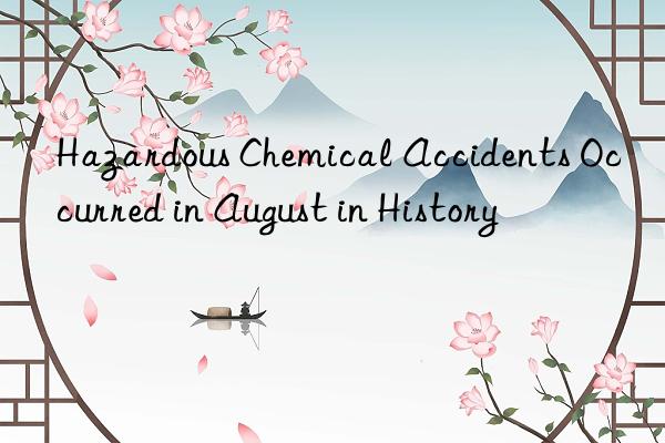 Hazardous Chemical Accidents Occurred in August in History