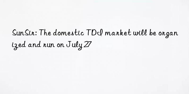 SunSir: The domestic TDI market will be organized and run on July 27