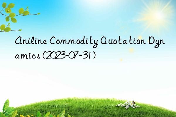 Aniline Commodity Quotation Dynamics (2023-07-31)