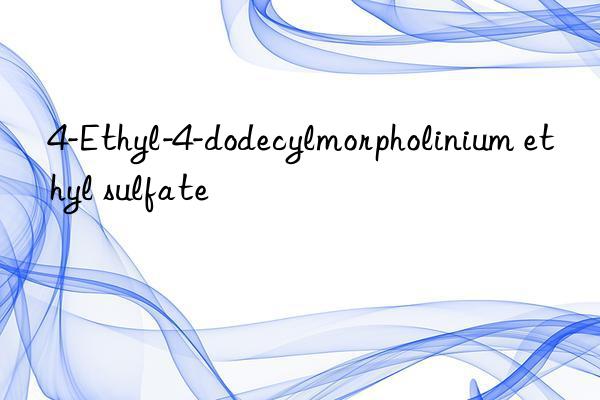 4-Ethyl-4-dodecylmorpholinium ethyl sulfate