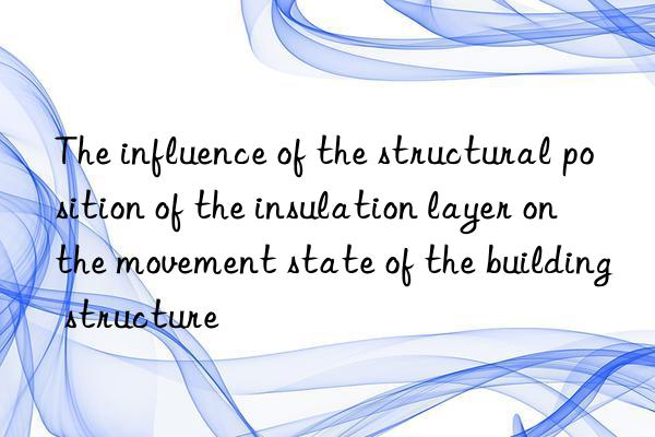 The influence of the structural position of the insulation layer on the movement state of the building structure