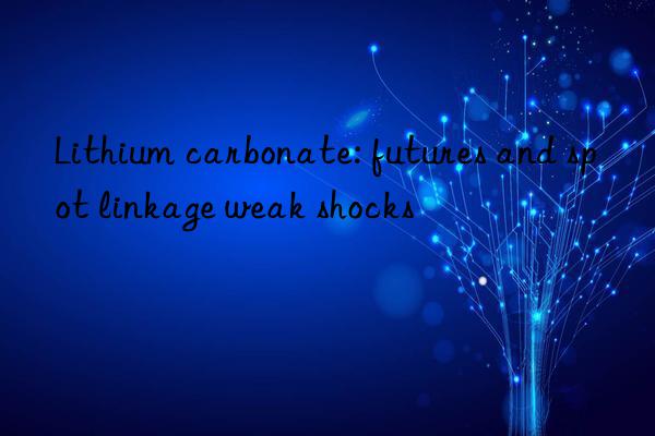 Lithium carbonate: futures and spot linkage weak shocks