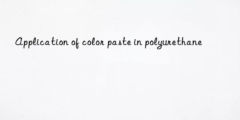 Application of color paste in polyurethane