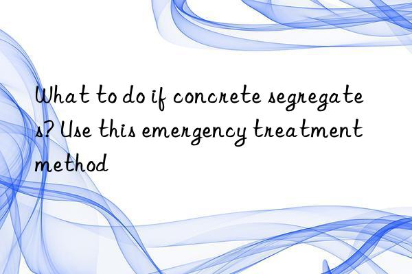 What to do if concrete segregates? Use this emergency treatment method