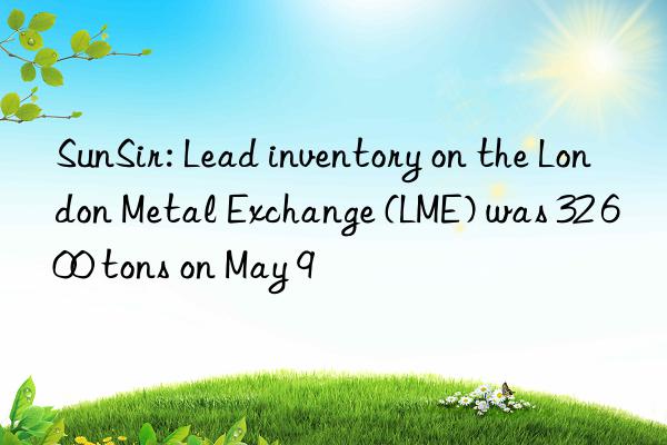 SunSir: Lead inventory on the London Metal Exchange (LME) was 32 600 tons on May 9