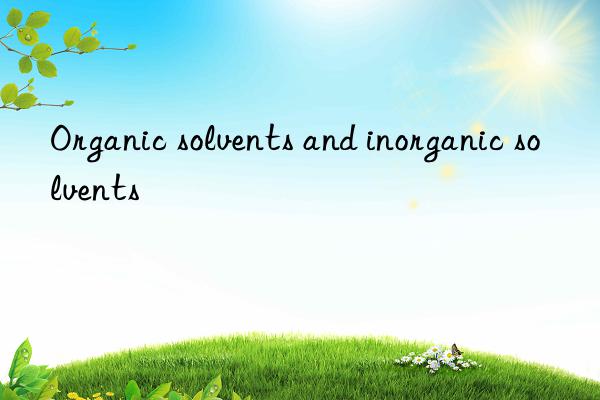 Organic solvents and inorganic solvents