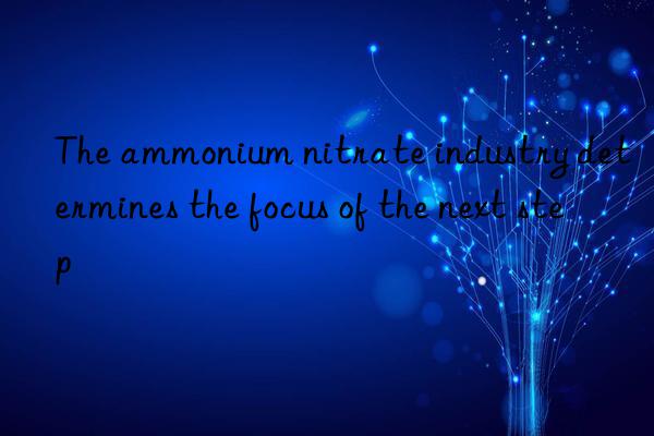 The ammonium nitrate industry determines the focus of the next step