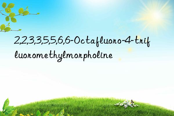 2,2,3,3,5,5,6,6-Octafluoro-4-trifluoromethylmorpholine