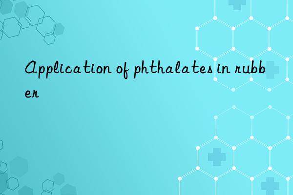 Application of phthalates in rubber