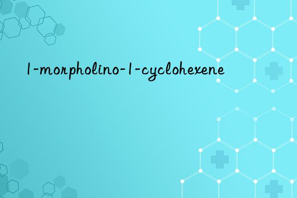 1-morpholino-1-cyclohexene