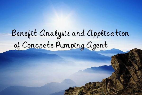 Benefit Analysis and Application of Concrete Pumping Agent