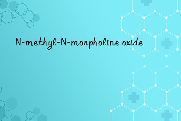 N-methyl-N-morpholine oxide