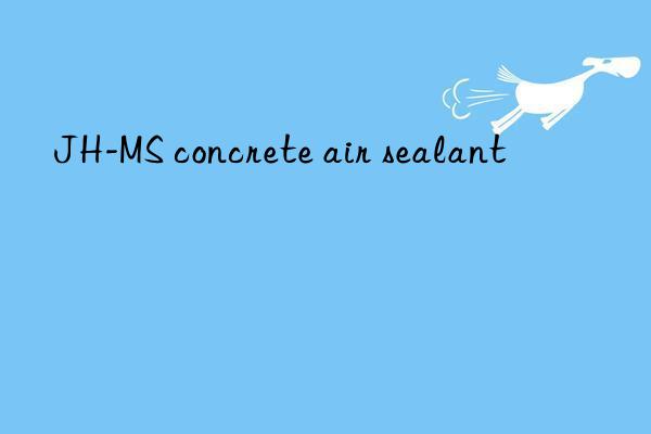 JH-MS concrete air sealant