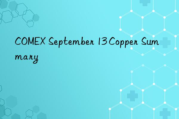 COMEX September 13 Copper Summary