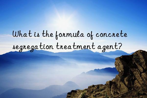 What is the formula of concrete segregation treatment agent?