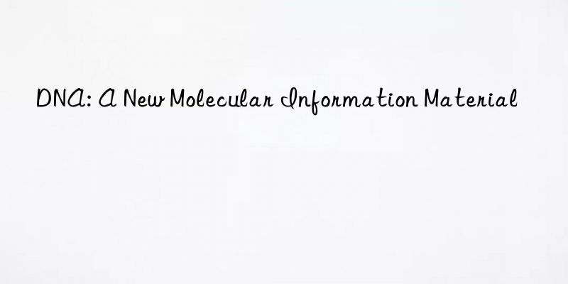 DNA: A New Molecular Information Material