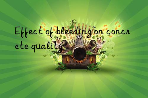 Effect of bleeding on concrete quality