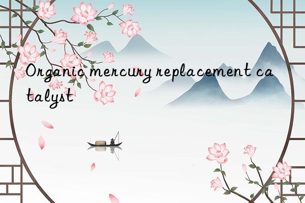 Organic mercury replacement catalyst