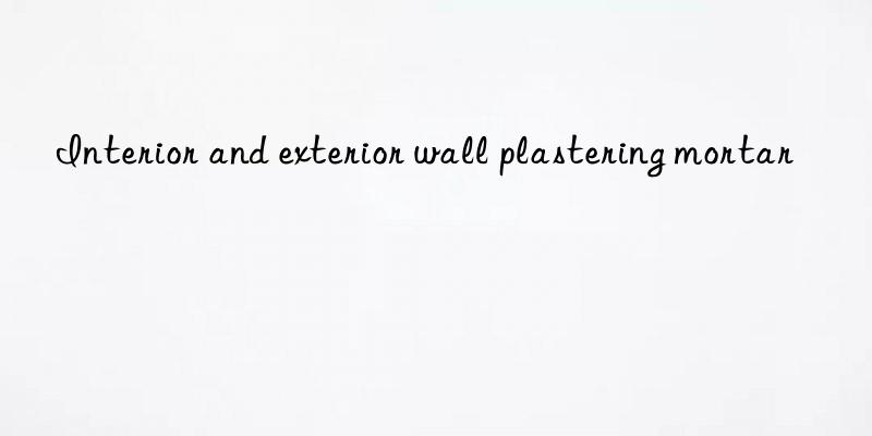 Interior and exterior wall plastering mortar