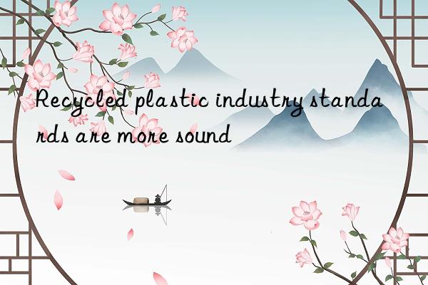 Recycled plastic industry standards are more sound