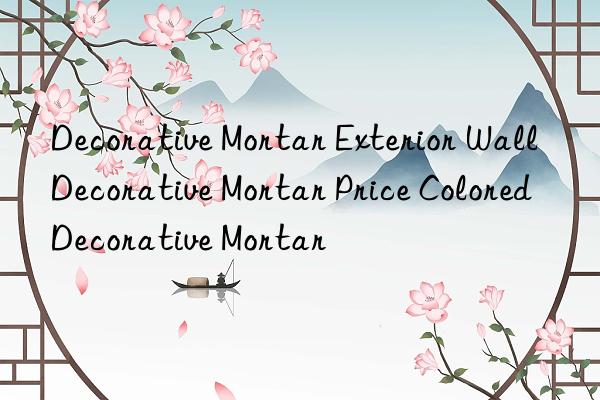 Decorative Mortar Exterior Wall Decorative Mortar Price Colored Decorative Mortar