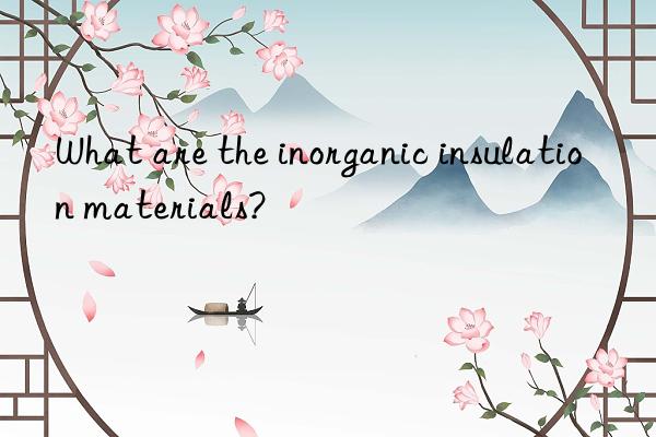 What are the inorganic insulation materials?