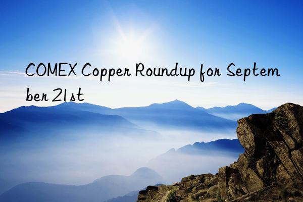 COMEX Copper Roundup for September 21st