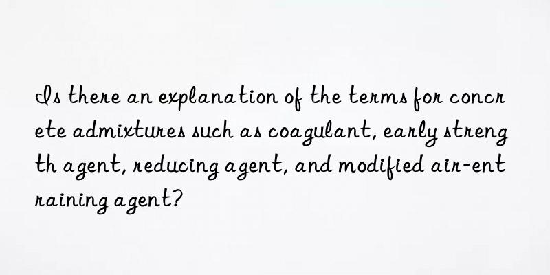 Is there an explanation of the terms for concrete admixtures such as coagulant, early strength agent, reducing agent, and modified air-entraining agent?