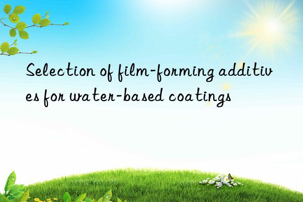 Selection of film-forming additives for water-based coatings