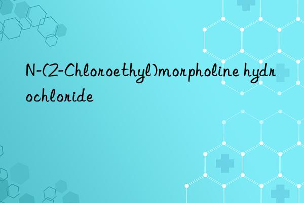 N-(2-Chloroethyl)morpholine hydrochloride