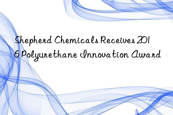 Shepherd Chemicals Receives 2016 Polyurethane Innovation Award