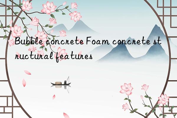 Bubble concrete Foam concrete structural features