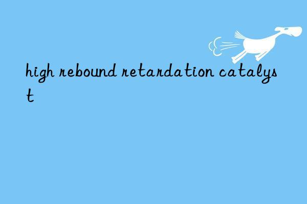 high rebound retardation catalyst