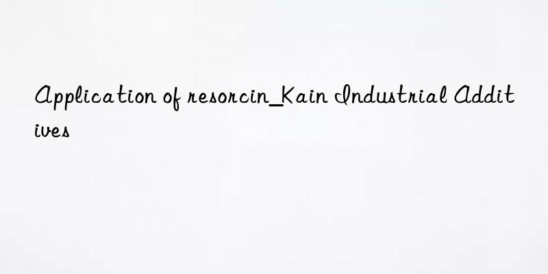 Application of resorcin_Kain Industrial Additives