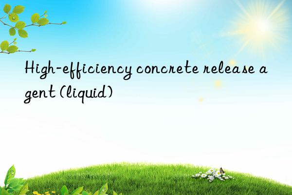 High-efficiency concrete release agent (liquid)