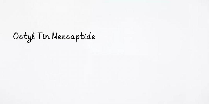 Octyl Tin Mercaptide