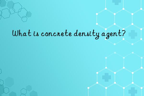 What is concrete density agent?