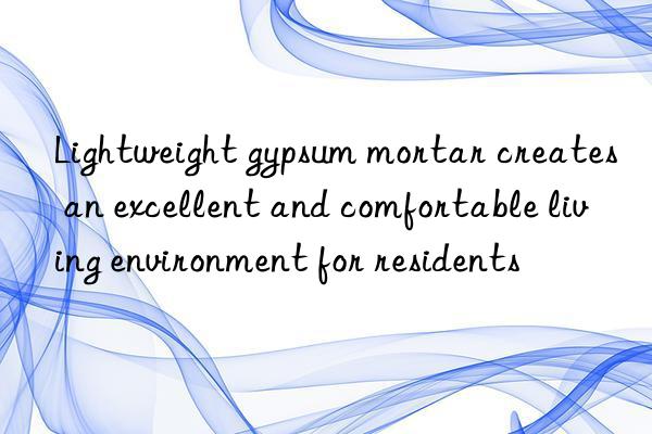 Lightweight gypsum mortar creates an excellent and comfortable living environment for residents