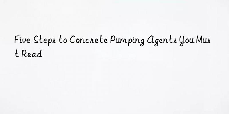 Five Steps to Concrete Pumping Agents You Must Read