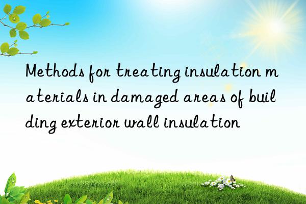 Methods for treating insulation materials in damaged areas of building exterior wall insulation