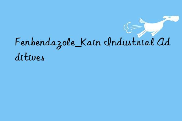 Fenbendazole_Kain Industrial Additives