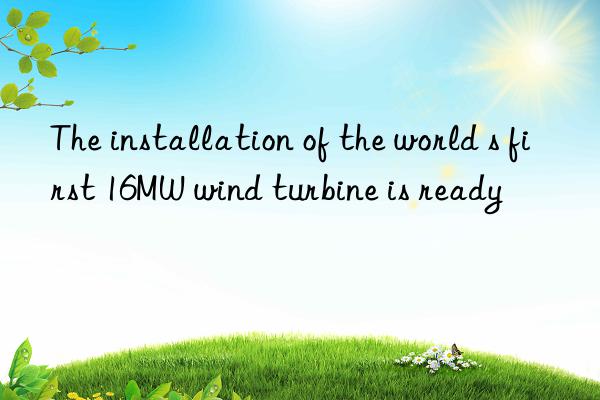 The installation of the world s first 16MW wind turbine is ready