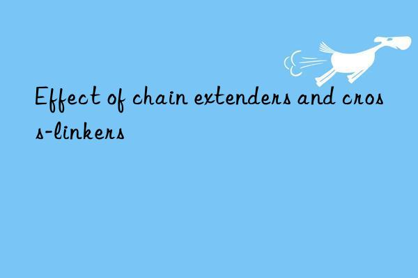 Effect of chain extenders and cross-linkers