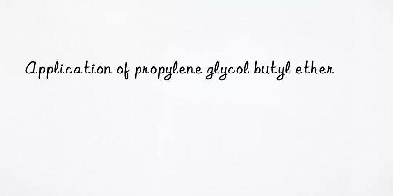 Application of propylene glycol butyl ether