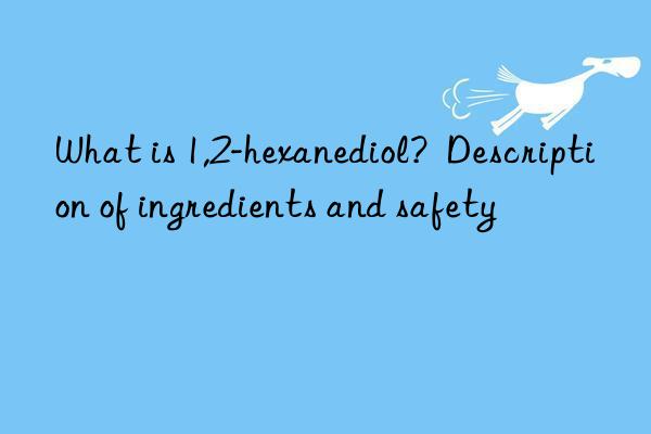 What is 1,2-hexanediol?  Description of ingredients and safety