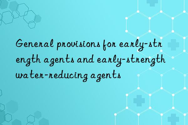 General provisions for early-strength agents and early-strength water-reducing agents