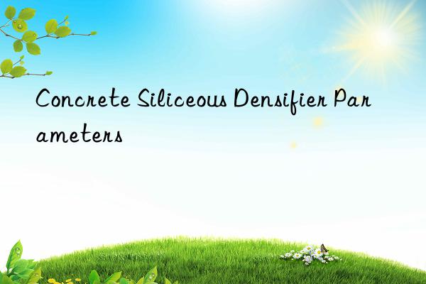 Concrete Siliceous Densifier Parameters